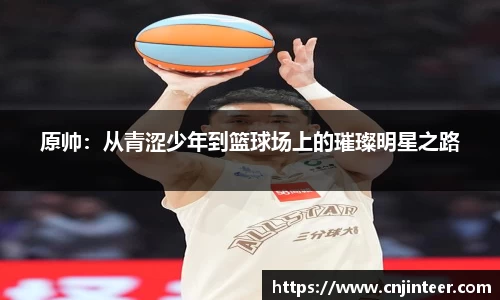 原帅：从青涩少年到篮球场上的璀璨明星之路